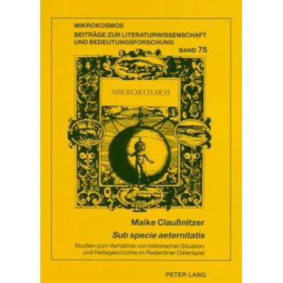 «Sub specie aeternitatis», Taschenbuch von Maike Claussnitzer, Peter Lang GmbH, Internationaler Verlag der Wissenschaften, 978-3-631-56485-1