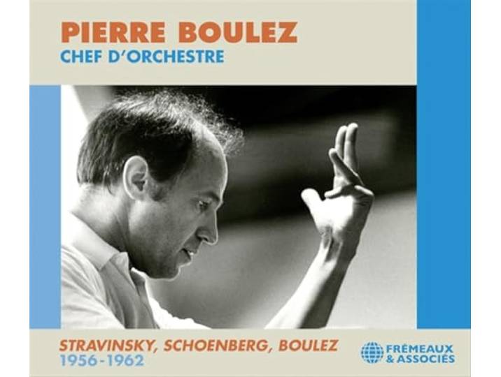 PIERRE BOULEZ CHEF D’ORCHESTRE : STRAVINSKY, SCHOENBERG, BOULEZ 1956-1962