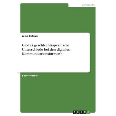 Gibt es geschlechtsspezifische Unterschiede bei den digitalen Kommunikationsformen?, Taschenbuch von Anke Kalaiah, GRIN, 978-3-638-80778-4
