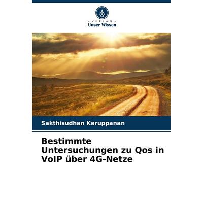 Bestimmte Untersuchungen zu Qos in VoIP über 4G-Netze, Taschenbuch von Sakthisudhan Karuppanan, Verlag Unser Wissen, 978-620-8-67678-0