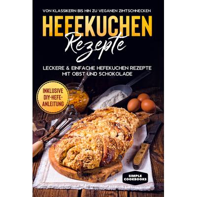 Hefekuchen Rezepte: Leckere & einfache Hefekuchen Rezepte mit Obst und Schokolade - Von Klassikern bis hin zu veganen Zimtschnecken - Inklusive