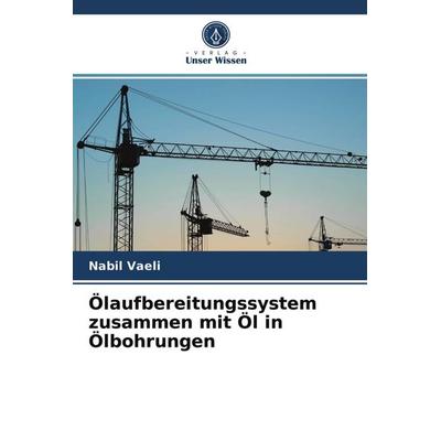 Ölaufbereitungssystem zusammen mit Öl in Ölbohrungen, Taschenbuch von Nabil Vaeli, Verlag Unser Wissen, 978-620-3-77856-4