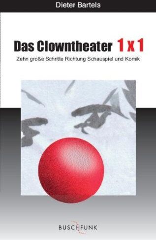 Dieter Bartels - Das Clowntheater 1x1: Zehn große Schritte Richtung Schauspiel und Komik - Preis vom 09.10.2026 07:28:09 h