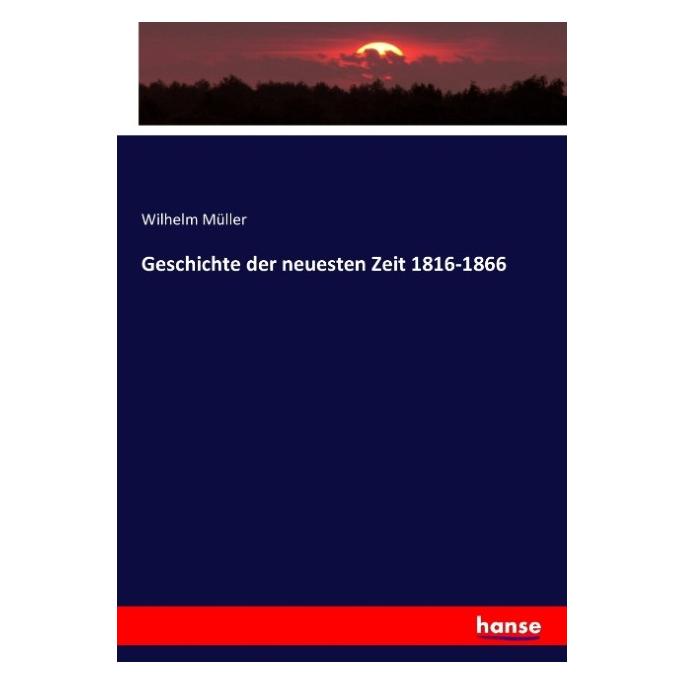 Hansebooks Geschichte der neuesten Zeit 1816-1866 (Deutsch, Softcover, Wilhelm Müller) (55881300)