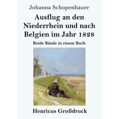 Ausflug an den Niederrhein und nach Belgien im Jahr 1828 (Großdruck), Taschenbuch von Johanna Schopenhauer, Henricus - Edition Deutsche Klassik,