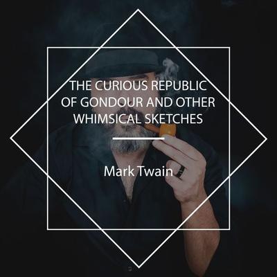 The Curious Republic of Gondour and Other Whimsical Sketches - Mark Twain, Audio, 4067248216873