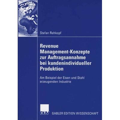 Revenue Management-Konzepte zur Auftragsannahme bei kundenindividueller Produktion, Taschenbuch von Stefan Rehkopf, Deutscher Universitätsverlag,