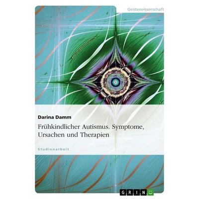Frühkindlicher Autismus. Symptome, Ursachen und Therapien, Taschenbuch von Darina Damm, GRIN, 978-3-638-81358-7