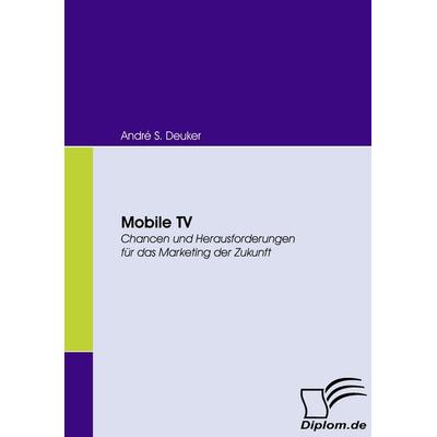 Mobile TV, Taschenbuch von André S. Deuker, Diplomica Verlag GmbH, 978-3-8366-6300-7