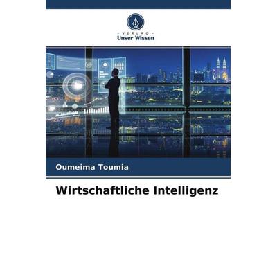 Wirtschaftliche Intelligenz, Taschenbuch von Oumeima Toumia, Verlag Unser Wissen, 978-620-4-68627-1