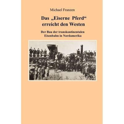 Das 'Eiserne Pferd' erreicht den Westen, Taschenbuch von Michael Franzen, Epubli, 978-3-7529-7188-0