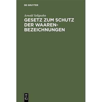 Gesetz zum Schutz der Waarenbezeichnungen, Gebundene Ausgabe von Arnold Seligsohn, De Gruyter, 978-3-11-115785-6