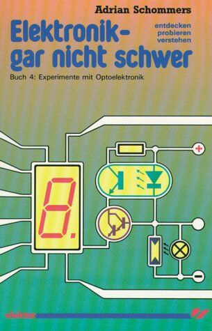 Adrian Schommers - Elektronik gar nicht schwer, Bd.4, Experimente mit Optoelektronik: Entdecken - probieren - verstehen - Preis vom 30.09.2026 09:01:18 h