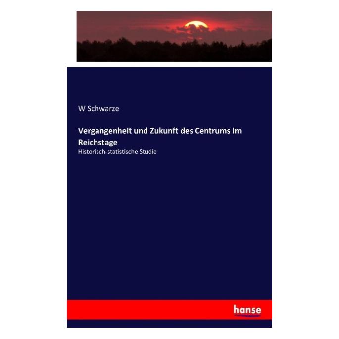 Hansebooks Vergangenheit und Zukunft des Centrums im Reichstage (Deutsch, Softcover, W Schwarze) (55880500)