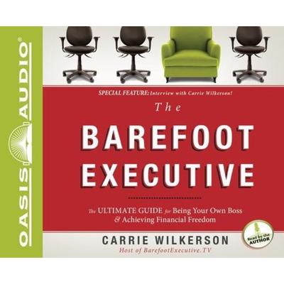 The Barefoot Executive: The Ultimate Guide to Being Your Own Boss and Achieving Financial Freedom - Carrie Wilkerson, CD, 9781613750025