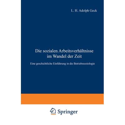 Die sozialen Arbeitsverhältnisse im Wandel der Zeit, Taschenbuch von Ludwig H. Adolf Geck, Springer Berlin, 978-3-642-93847-4