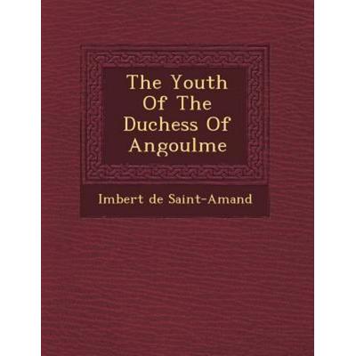 The Youth Of The Duchess Of Angoulme; von Imbert de Saint-Amand, Saraswati Press, 978-1-249-51581-4
