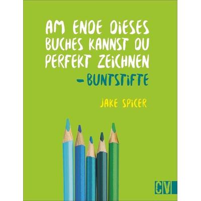 Am Ende dieses Buches kannst du perfekt zeichnen - Buntstifte, Taschenbuch von Jake Spicer, Christophorus, 978-3-86230-406-6