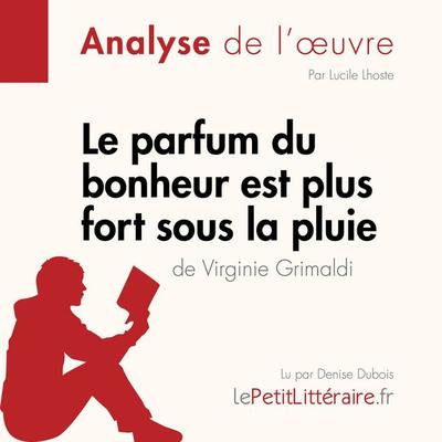 Le parfum du bonheur est plus fort sous la pluie de Virginie Grimaldi (Analyse de l'oeuvre) - LePetitLitteraire,Lucile Lhoste, Audio, 9782808032469