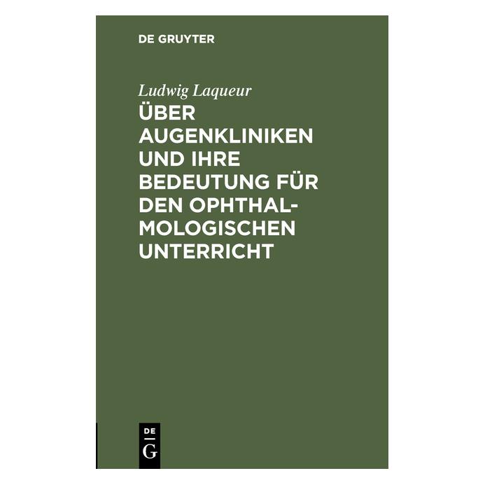 De Gruyter Laqueur:Ãber Augenkliniken und ihre Bed (Deutsch, Hardcover, Ludwig Laqueur) (67775726)
