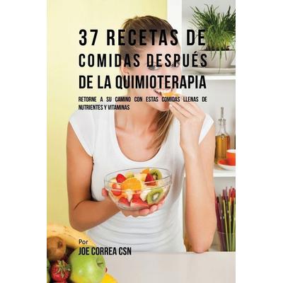 37 Recetas De Comidas Después De La Quimioterapia, Taschenbuch von Joe Correa, Live Stronger Faster, 978-1-63531-234-8