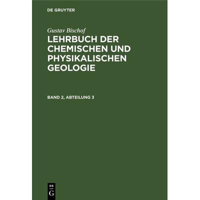 Lehrbuch der chemischen und physikalischen Geologie. Band 2, Abteilung 3, Gebundene Ausgabe von Gustav Bischof, De Gruyter, 978-3-11-240437-9