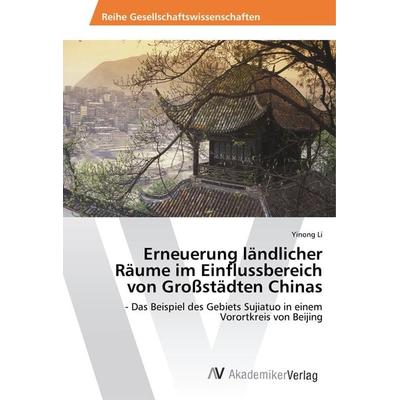 Erneuerung ländlicher Räume im Einflussbereich von Großstädten Chinas, Taschenbuch von Yinong Li, AV Akademikerverlag, 978-3-330-50203-1