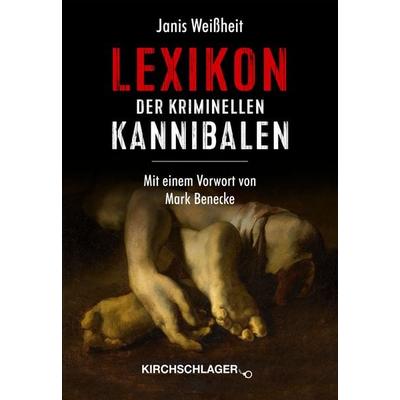 Lexikon der kriminellen Kannibalen, Gebundene Ausgabe von Janis Weissheit, Verlag Kirchschlager, 978-3-934277-96-0