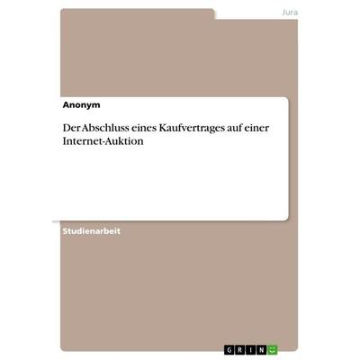 Der Abschluss eines Kaufvertrages auf einer Internet-Auktion, Taschenbuch von Anonymous, GRIN, 978-3-668-36792-0