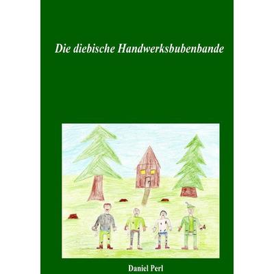 Die diebische Handwerksbubenbande, Taschenbuch von Daniel Perl, Epubli, 978-3-7598-0517-1