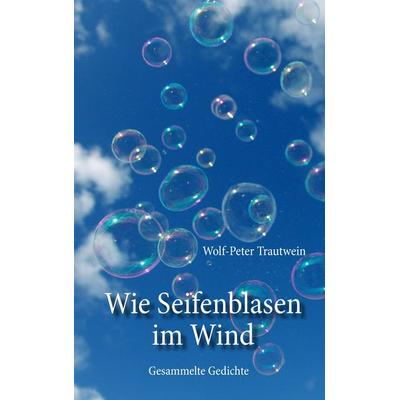 Wie Seifenblasen im Wind, Taschenbuch von Wolf-Peter Trautwein, BoD – Books on Demand, 978-3-7357-9780-3