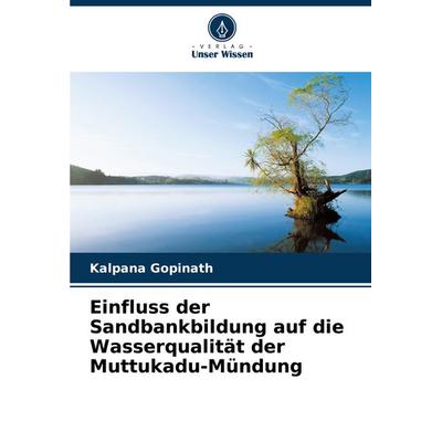 Einfluss der Sandbankbildung auf die Wasserqualität der Muttukadu-Mündung, Taschenbuch von Kalpana Gopinath, Verlag Unser Wissen, 978-620-6-89928-0