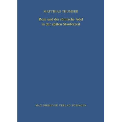 Rom und der römische Adel in der späten Stauferzeit, Gebundene Ausgabe von Matthias Thumser, De Gruyter, 978-3-484-82081-4