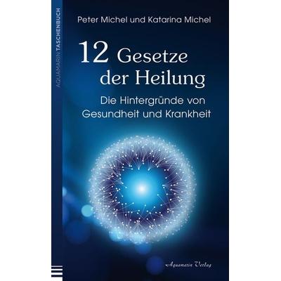12 Gesetze der Heilung, Taschenbuch von Peter Michel,Katarina Michel, Aquamarin, 978-3-89427-920-2
