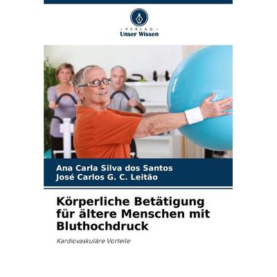 Körperliche Betätigung für ältere Menschen mit Bluthochdruck, Taschenbuch von Ana Carla Silva dos Santos,José Carlos G. C. Leitão, Verlag Unser