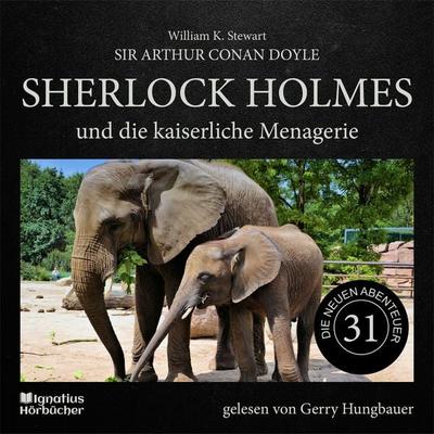 Sherlock Holmes und die kaiserliche Menagerie (Die neuen Abenteuer, Folge 31) - Arthur Conan Doyle,William K. Stewart, Audio, 9783991742982