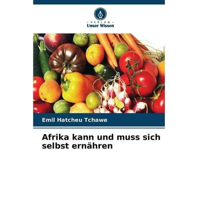 Afrika kann und muss sich selbst ernähren, Taschenbuch von Emil Hatcheu Tchawe, Verlag Unser Wissen, 978-620-9-94125-2