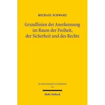 Grundlinien der Anerkennung im Raum der Freiheit, der Sicherheit und des Rechts, Taschenbuch von Michael Schwarz, Mohr Siebeck, 978-3-16-154208-4