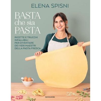 Basta che sia pasta. Ricette e trucchi infallibili per diventare dei veri maestri della pasta fresca, Taschenbuch von Elena Spisni, Mondadori Electa