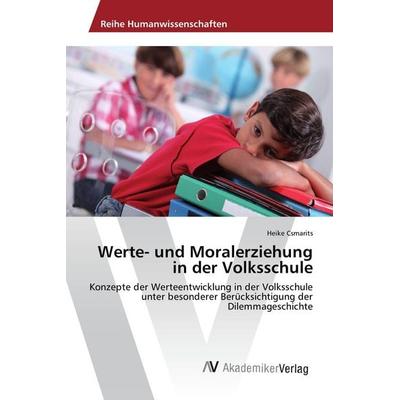 Werte- und Moralerziehung in der Volksschule, Taschenbuch von Heike Csmarits, AV Akademikerverlag, 978-3-639-48962-0