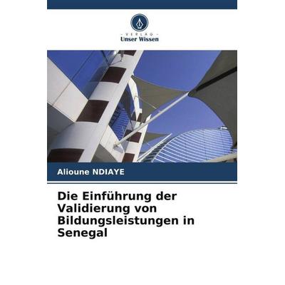 Die Einführung der Validierung von Bildungsleistungen in Senegal, Taschenbuch von Alioune Ndiaye, Verlag Unser Wissen, 978-620-6-49681-6