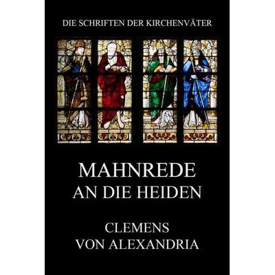 Mahnrede an die Heiden, Taschenbuch von Clemens Alexandria, Jazzybee Verlag, 978-3-8496-6812-9