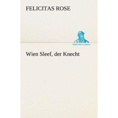Wien Sleef, der Knecht, Taschenbuch von Felicitas Rose, Tredition, 978-3-8424-1113-5