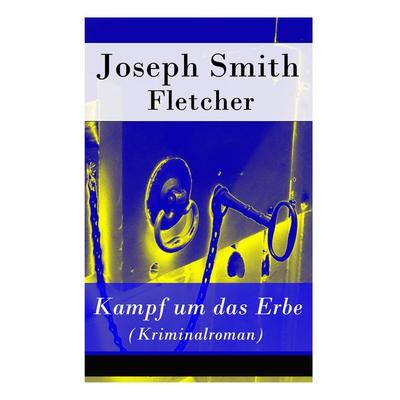 Kampf um das Erbe (Kriminalroman), Taschenbuch von Joseph Smith Fletcher, E-artnow, 978-80-268-8940-3