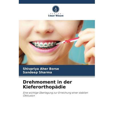 Drehmoment in der Kieferorthopädie, Taschenbuch von Shivpriya Aher Borse,Sandeep Sharma, Verlag Unser Wissen, 978-620-5-99810-6