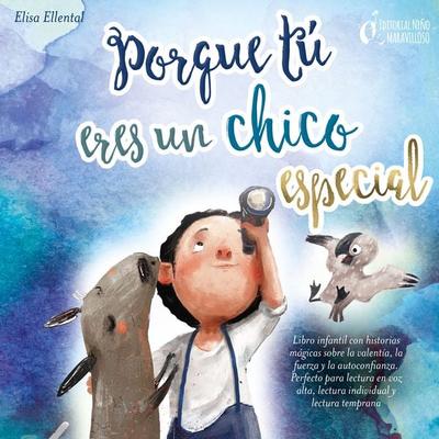 Porque tú eres un chico especial: Libro infantil con historias mágicas sobre la valentiá, la fuerza y la autoconfianza. Perfecto para lectura en voz
