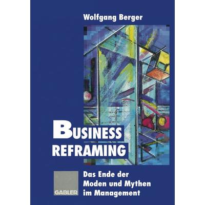 Business Reframing, Taschenbuch von Wolfgang Berger, Betriebswirtschaftlicher Verlag Gabler, 978-3-409-18895-1