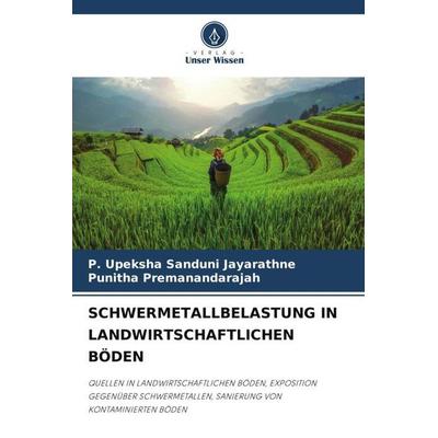 SCHWERMETALLBELASTUNG IN LANDWIRTSCHAFTLICHEN BÖDEN, Taschenbuch von P. Upeksha Sanduni Jayarathne,Punitha Premanandarajah, Verlag Unser Wissen,