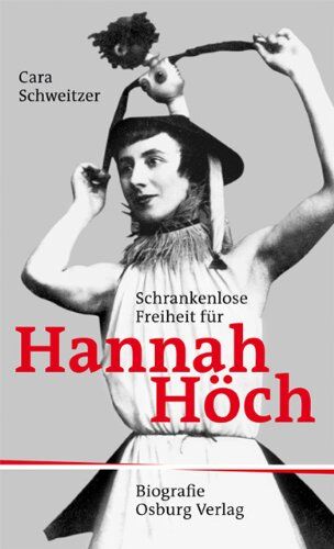 Cara Schweitzer - Schrankenlose Freiheit für Hannah Höch - Preis vom 17.10.2026 19:25:27 h