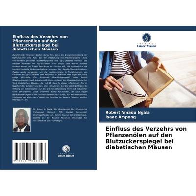 Einfluss des Verzehrs von Pflanzenölen auf den Blutzuckerspiegel bei diabetischen Mäusen, Taschenbuch von Robert Amadu Ngala,Isaac Ampong, Verlag